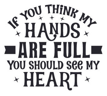 Graphic of the quote, "If you think my hands are full, you should see my heart."